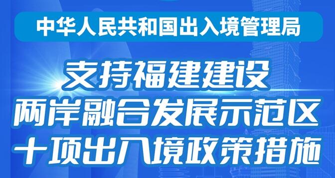 支援福建建設兩岸融合發(fā)展示範區(qū)十項出入境政策措施出臺